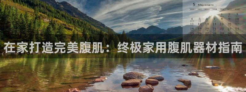 意昂体育3平台注册：在家打造完美腹肌：终极家用腹肌器