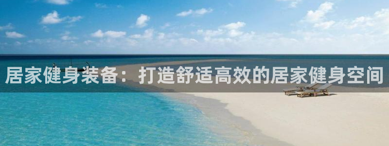 意昂体育3招商电话地址：居家健身装备：打造舒适高效的