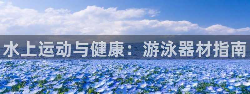 意昂体育3招商电话是多少号码：水上运动与健康：游泳器