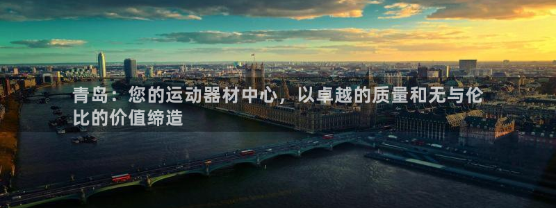 意昂3集团官网网址：青岛：您的运动器材中心，以卓越的