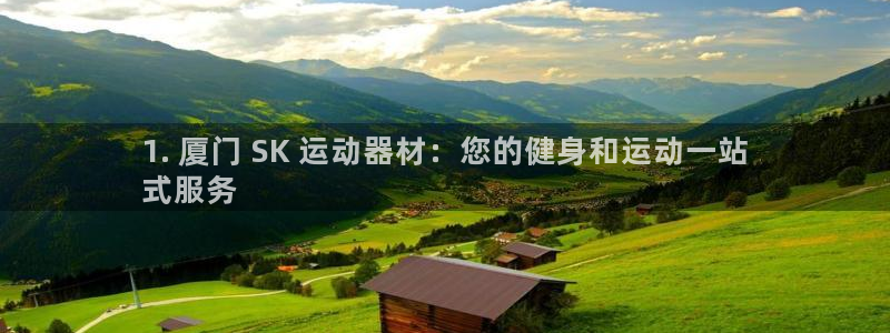 意昂体育3娱乐：1. 厦门 SK 运动器材：您的健身