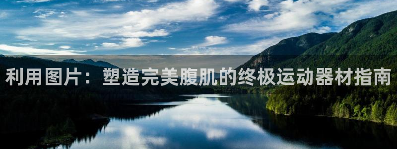 意昂体育3：利用图片：塑造完美腹肌的终极运动器材指南