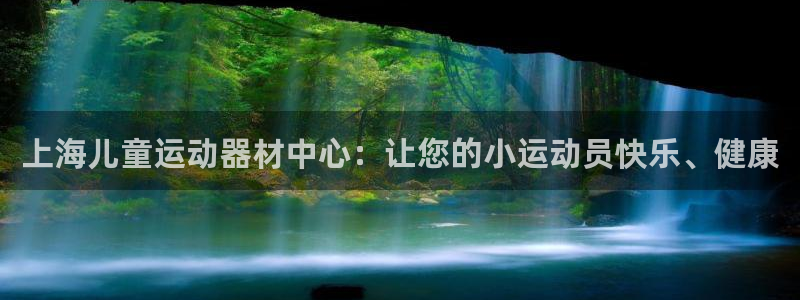 意昂体育3平台APP：上海儿童运动器材中心：让您的小