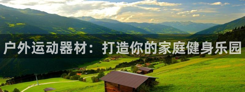 意昂体育3平台注册流程图：户外运动器材：打造你的家庭