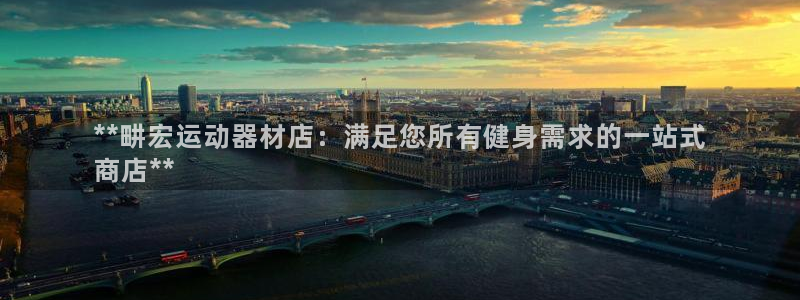 意昂3娱乐：**畊宏运动器材店：满足您所有健身需求的