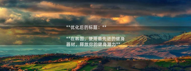 意昂体育3软件：**优化后的标题：**

**在韩国