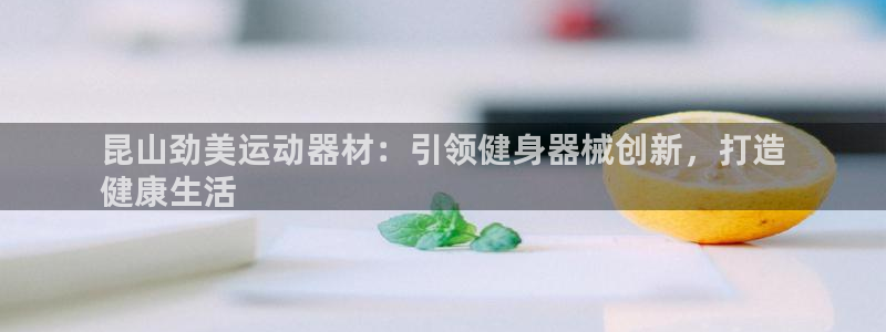 意昂3新能源：昆山劲美运动器材：引领健身器械创新，打